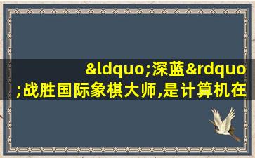 “深蓝”战胜国际象棋大师,是计算机在( )方面的应用